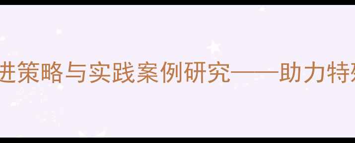 图片 融合教育背景下心理健康促进策略与实践案例研究——助力特殊儿童社会适应与全面发展1