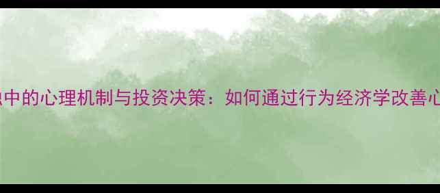 图片 行为金融中的心理机制与投资决策：如何通过行为经济学改善心理健康1
