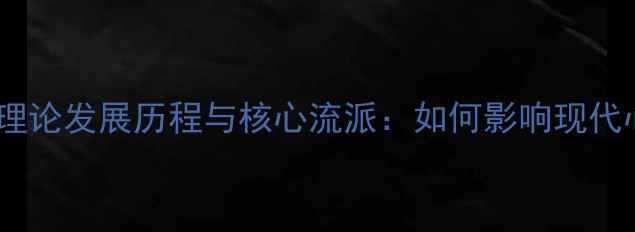 图片 西方心理健康理论发展历程与核心流派：如何影响现代心理治疗实践1