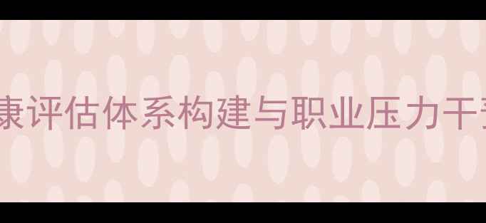 图片 警察心理健康评估体系构建与职业压力干预路径探析1
