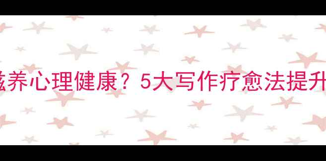 图片 语文学习如何滋养心理健康？5大写作疗愈法提升情绪管理能力1