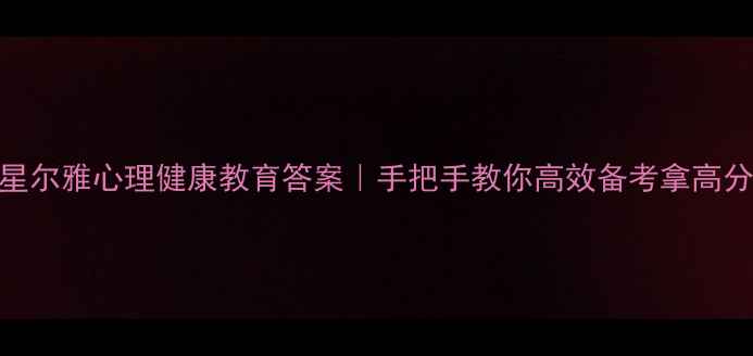 图片 超星尔雅心理健康教育答案｜手把手教你高效备考拿高分✨