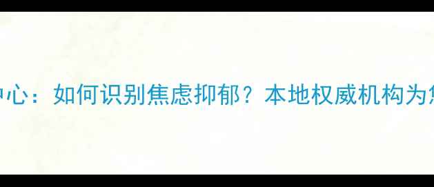 图片 郑州市民心理健康中心：如何识别焦虑抑郁？本地权威机构为您提供专业干预服务