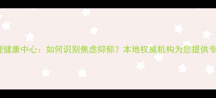 图片 郑州市民心理健康中心：如何识别焦虑抑郁？本地权威机构为您提供专业干预服务1