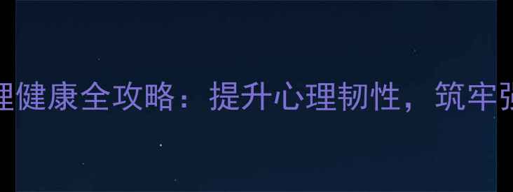 图片 部队心理健康全攻略：提升心理韧性，筑牢强军之基