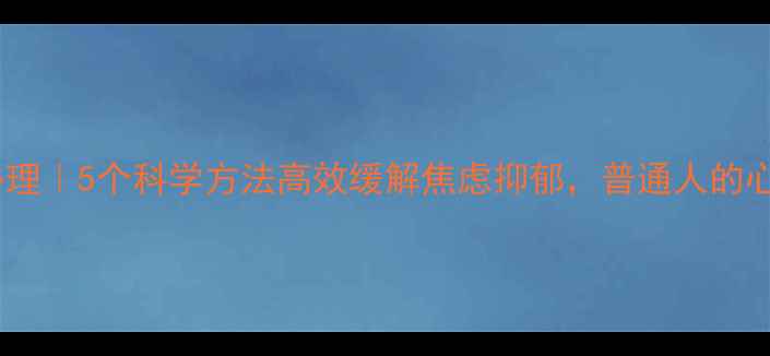 图片 郭凯燕博士心理｜5个科学方法高效缓解焦虑抑郁，普通人的心理自救指南1
