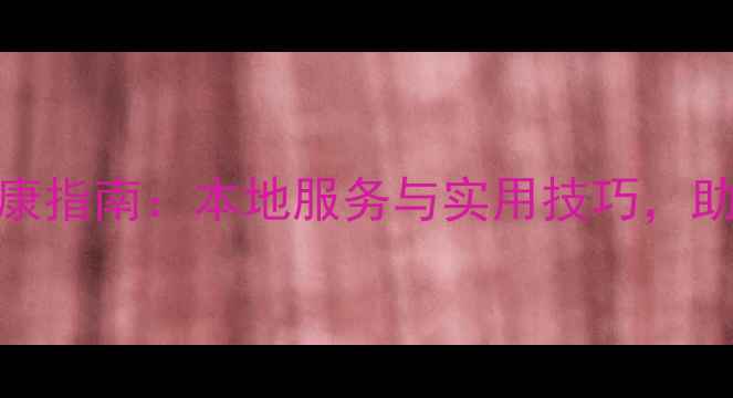 图片 重庆南坪心理健康指南：本地服务与实用技巧，助你提升幸福指数