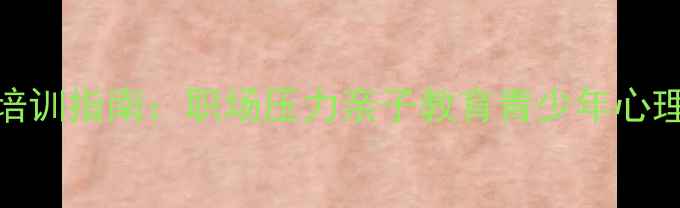 图片 长沙心理健康培训指南：职场压力亲子教育青少年心理专项课程全面