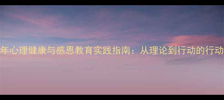 图片 青少年心理健康与感恩教育实践指南：从理论到行动的行动方案