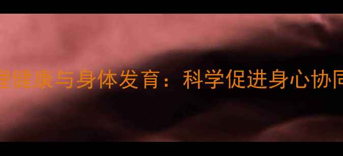 图片 青少年心理健康与身体发育：科学促进身心协同成长指南