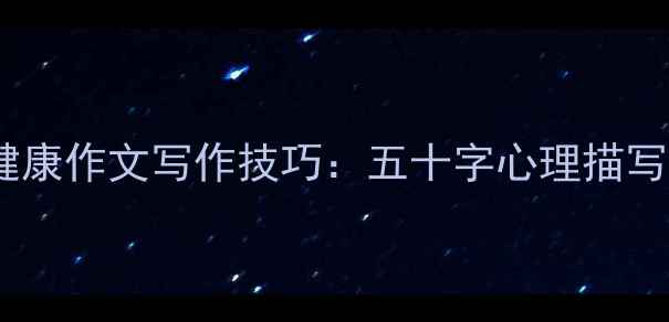 图片 青少年心理健康作文写作技巧：五十字心理描写模板与范文1