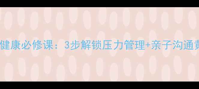 图片 青少年心理健康必修课：3步解锁压力管理+亲子沟通黄金法则✨1