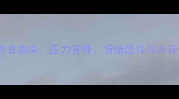 图片 青少年心理健康教育指南：压力管理、情绪疏导与自我调节的实践方法1