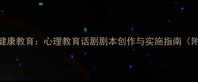 图片 青少年心理健康教育：心理教育话剧剧本创作与实施指南（附剧本模板）