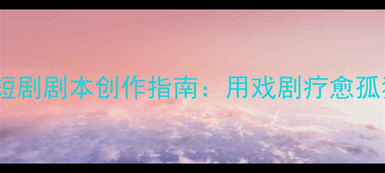 图片 青少年心理健康校园短剧剧本创作指南：用戏剧疗愈孤独、焦虑与自我认同1