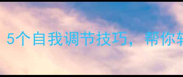 图片 青少年心理健康：5个自我调节技巧，帮你轻松告别焦虑抑郁