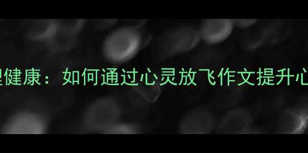 图片 青少年心理健康：如何通过心灵放飞作文提升心理韧性？1