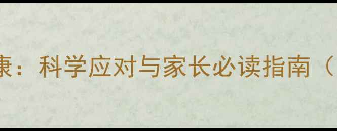 图片 青少年心理健康：科学应对与家长必读指南（附自测工具）1