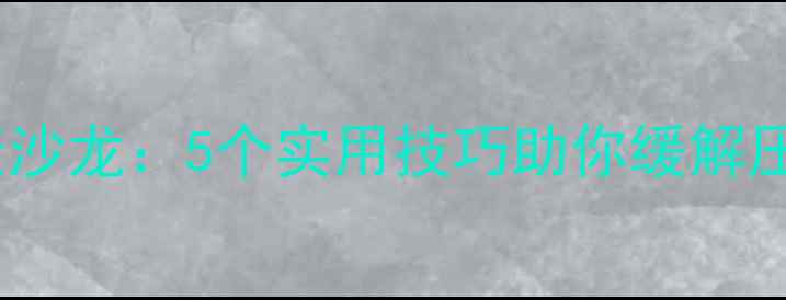 图片 青年人才心理健康沙龙：5个实用技巧助你缓解压力，提升幸福感1
