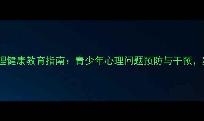图片 青春射洪心理健康教育指南：青少年心理问题预防与干预，家长必读！1