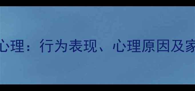 图片 青春期叛逆心理：行为表现、心理原因及家长应对策略