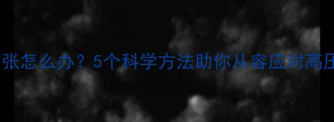 图片 面试紧张怎么办？5个科学方法助你从容应对高压面试1