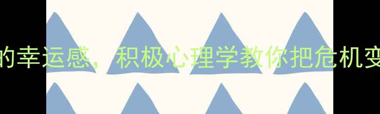 图片 饶幸心理3步解锁困境中的幸运感，积极心理学教你把危机变转机！｜心理健康干货1