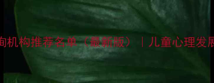 图片 香港儿童心理咨询机构推荐名单（最新版）｜儿童心理发展黄金期干预指南