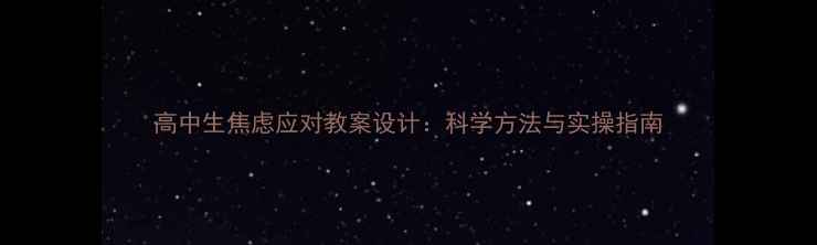 图片 高中生焦虑应对教案设计：科学方法与实操指南