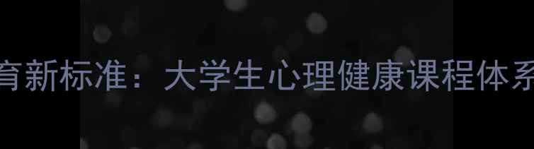图片 高校心理健康教育新标准：大学生心理健康课程体系与教学实践指南