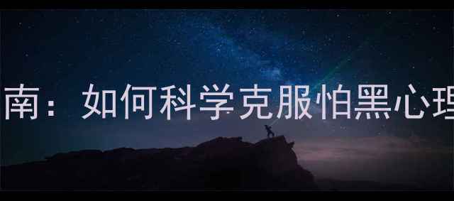 图片 黑暗恐惧症心理调适指南：如何科学克服怕黑心理并提升心理健康水平1
