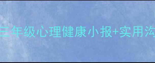 图片 🌟3-6岁孩子必看！📚三年级心理健康小报+实用沟通指南，家长必存！1