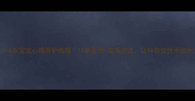 图片 🌟3-6岁宝宝心理养护指南｜10条金句+实操方法，让TA自信快乐成长！