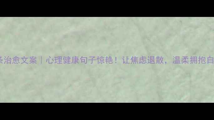 图片 🌟30条治愈文案｜心理健康句子惊艳！让焦虑退散，温柔拥抱自己🌸1