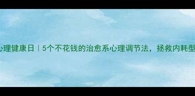 图片 🌟525心理健康日｜5个不花钱的治愈系心理调节法，拯救内耗型人格！