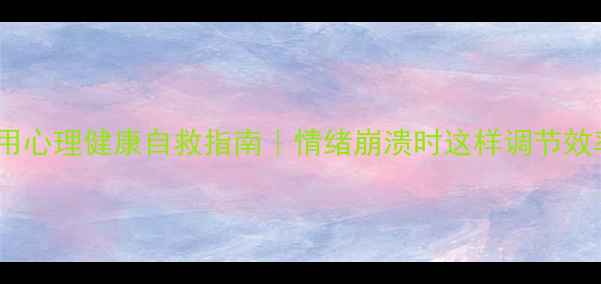 图片 🌟5个超实用心理健康自救指南｜情绪崩溃时这样调节效率翻倍！🌟