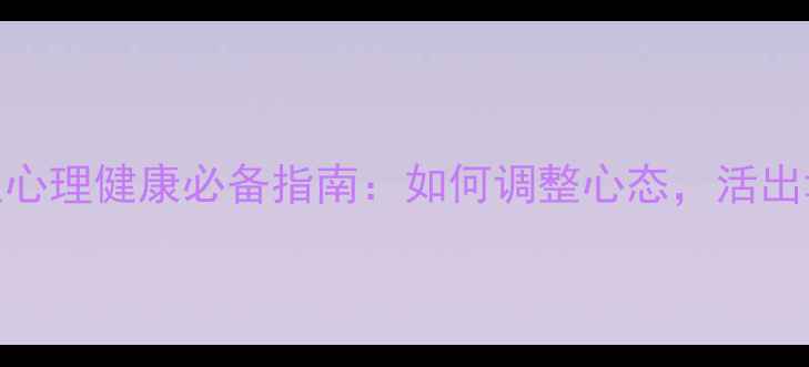 图片 🌟65岁男性心理健康必备指南：如何调整心态，活出幸福晚年？