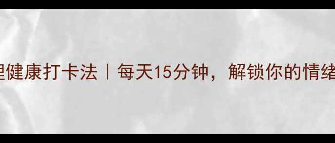 图片 🌟7天心理健康打卡法｜每天15分钟，解锁你的情绪自愈力🌟