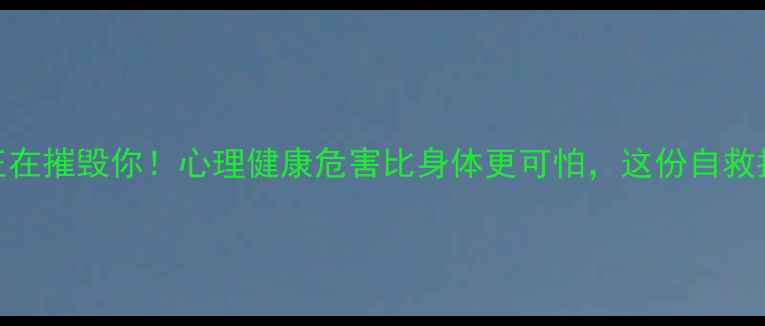 图片 🌟8大心理危机正在摧毁你！心理健康危害比身体更可怕，这份自救指南必须收藏🌟1