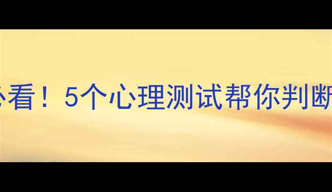 图片 🌟中学生心理健康必看！5个心理测试帮你判断男朋友是否合适🌟1