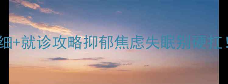 图片 🌟仙岳医院心理科收费明细+就诊攻略抑郁焦虑失眠别硬扛！附权威价目表+挂号指南