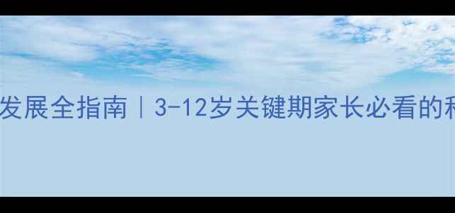 图片 🌟儿童心理健康发展全指南｜3-12岁关键期家长必看的科学养育手册🌟1