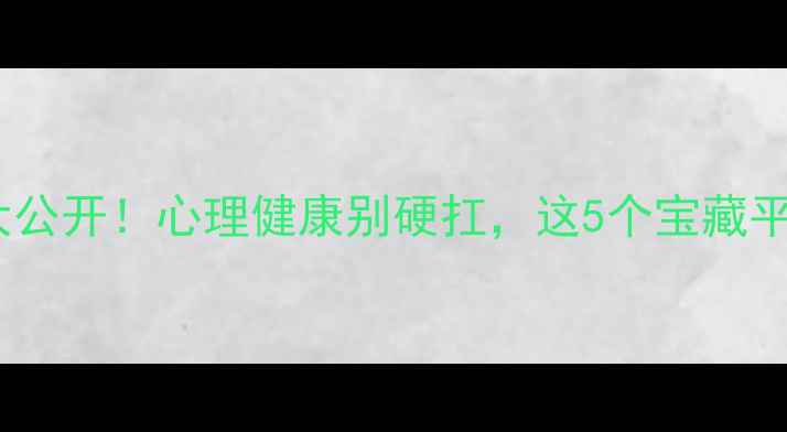 图片 🌟免费心理咨询渠道大公开！心理健康别硬扛，这5个宝藏平台拯救你的情绪内耗1