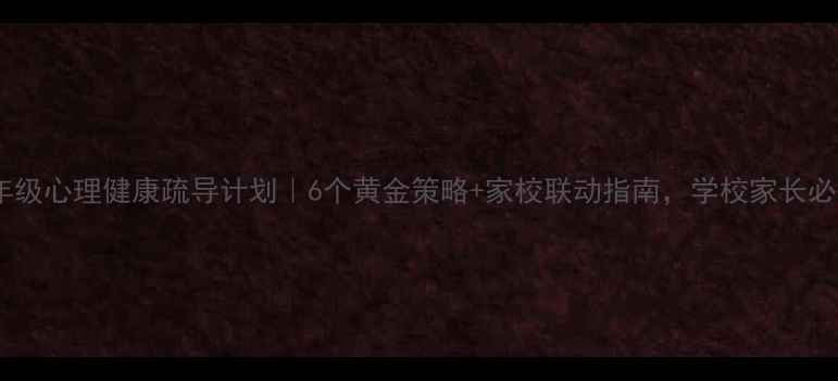 图片 🌟六年级心理健康疏导计划｜6个黄金策略+家校联动指南，学校家长必看！1