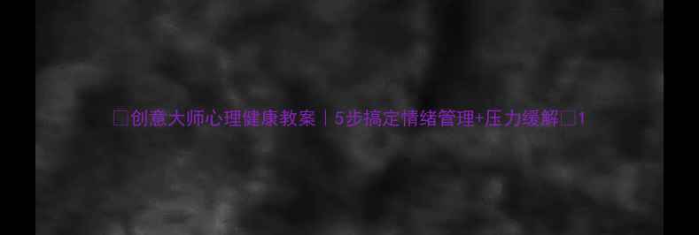 图片 🌟创意大师心理健康教案｜5步搞定情绪管理+压力缓解✨1