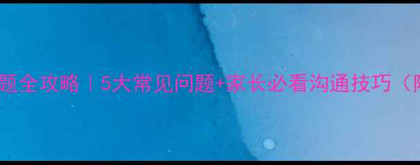 图片 🌟初一学生心理问题全攻略｜5大常见问题+家长必看沟通技巧（附情绪管理清单）1