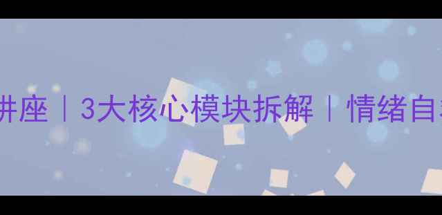 图片 🌟叶素珍心理健康讲座｜3大核心模块拆解｜情绪自救指南（附笔记）1