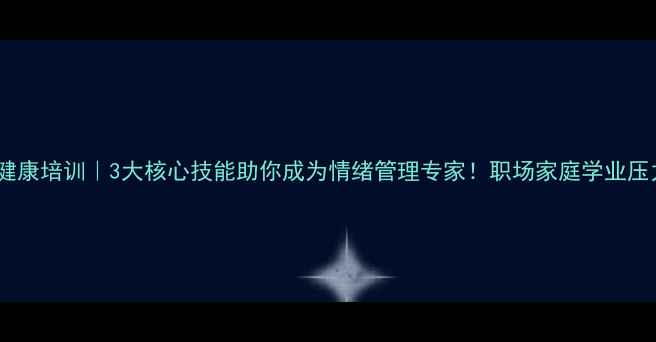 图片 🌟合肥心理健康培训｜3大核心技能助你成为情绪管理专家！职场家庭学业压力全破解✨1