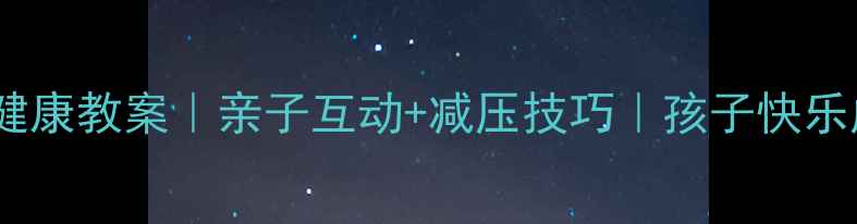 图片 🌟周末心理健康教案｜亲子互动+减压技巧｜孩子快乐成长指南✨1