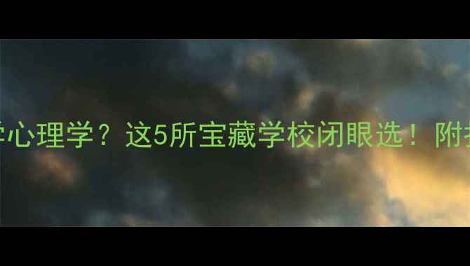 图片 🌟在北京学心理学？这5所宝藏学校闭眼选！附报考攻略📚